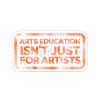 Arts Education isn't just for Artists Sticker - Orange